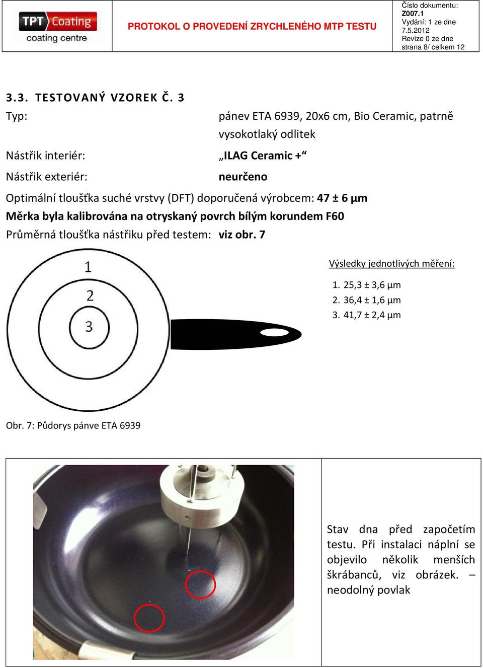 tloušťka suché vrstvy (DFT) doporučená výrobcem: 47 ± 6 µm Měrka byla kalibrována na otryskaný povrch bílým korundem F60 Průměrná tloušťka nástřiku