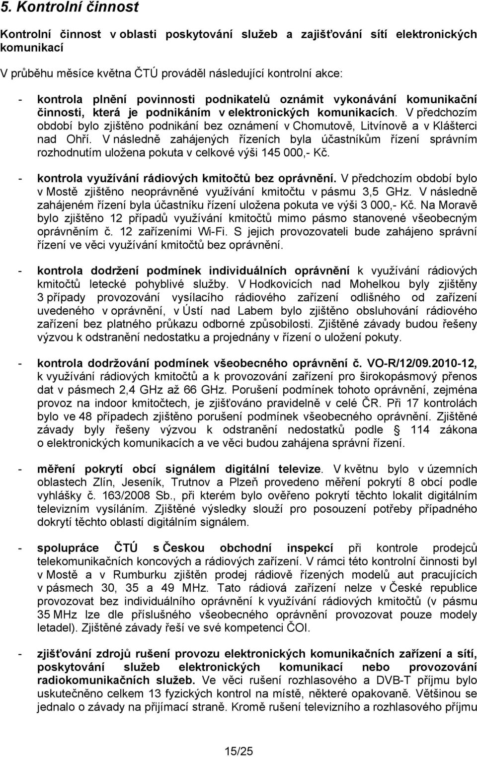 V předchozím období bylo zjištěno podnikání bez oznámení v Chomutově, Litvínově a v Klášterci nad Ohří.