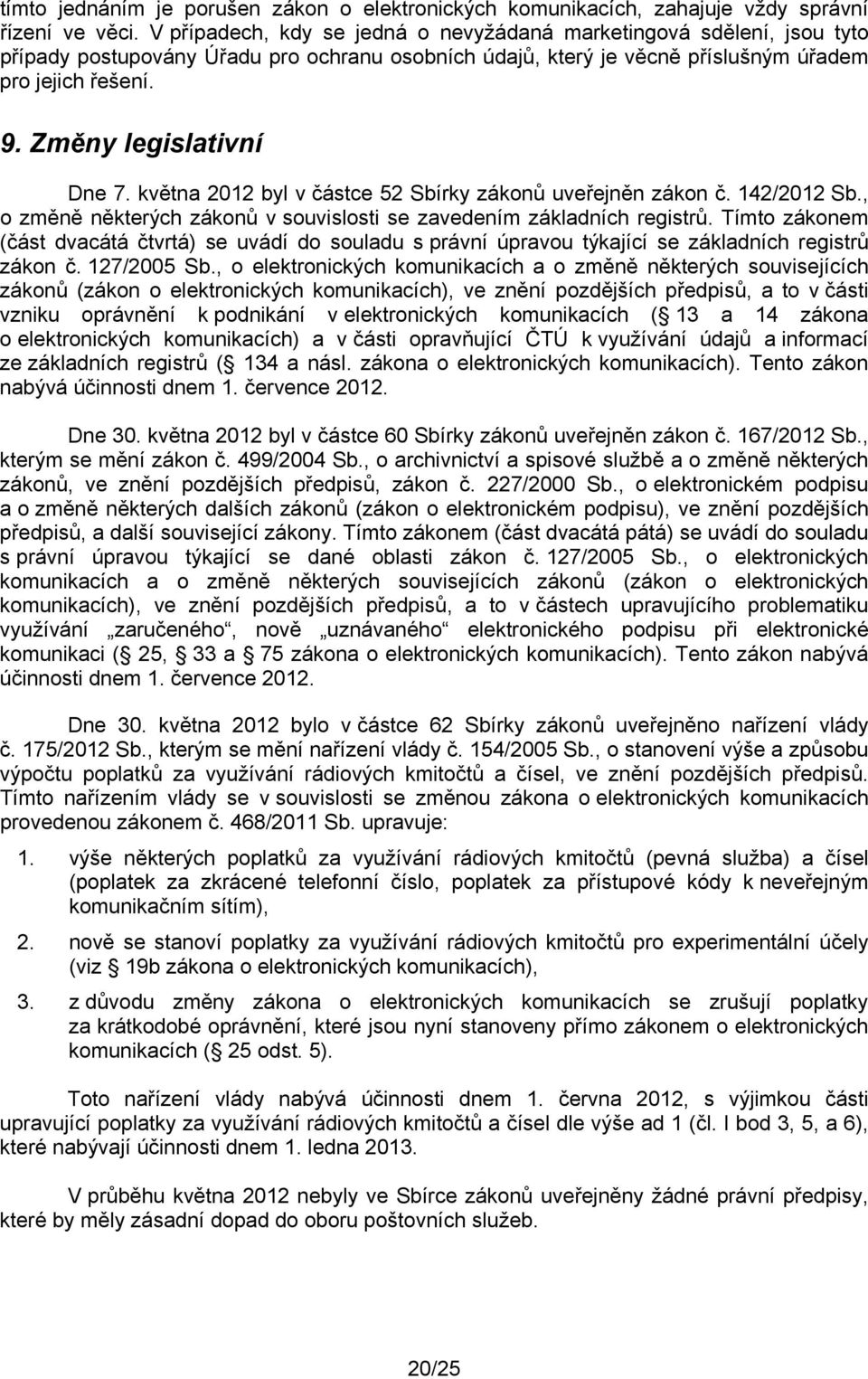Změny legislativní Dne 7. května 2012 byl v částce 52 Sbírky zákonů uveřejněn zákon č. 142/2012 Sb., o změně některých zákonů v souvislosti se zavedením základních registrů.