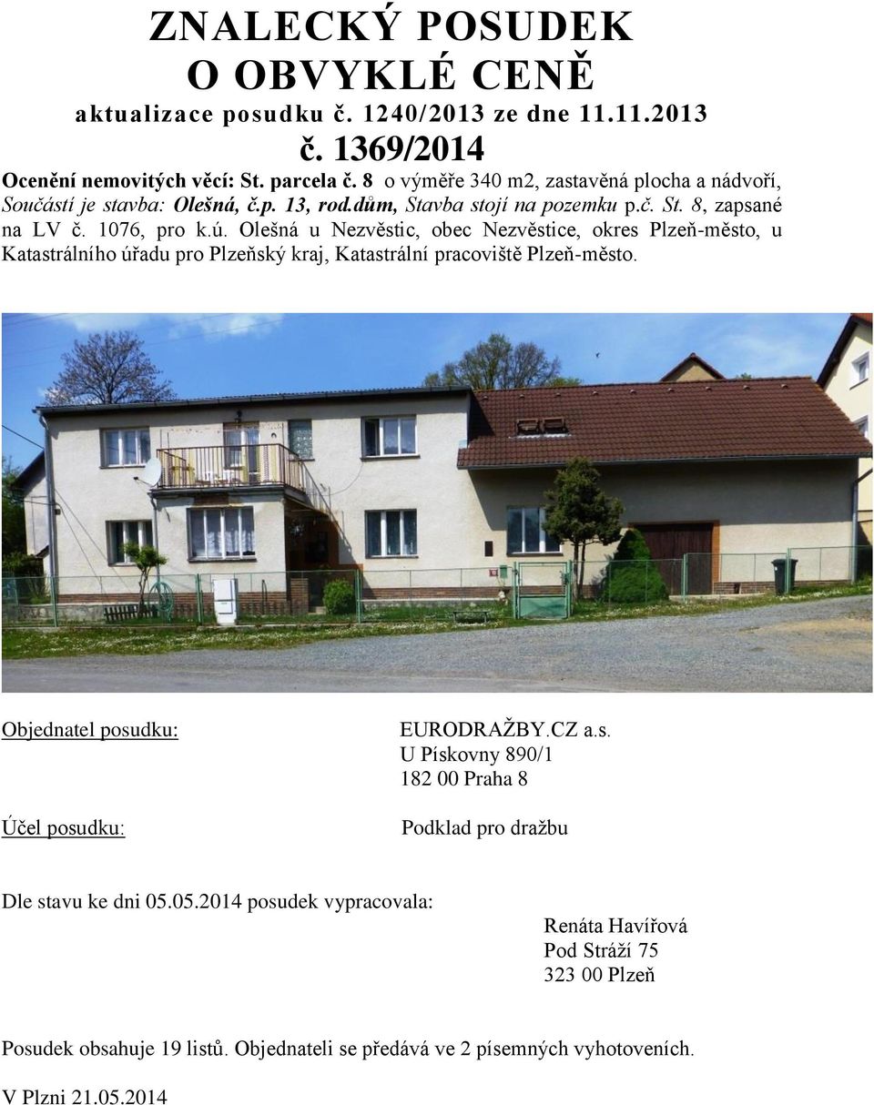Olešná u Nezvěstic, obec Nezvěstice, okres Plzeň-město, u Katastrálního úřadu pro Plzeňský kraj, Katastrální pracoviště Plzeň-město. Objednatel posudku: Účel posudku: EURODRAŽBY.