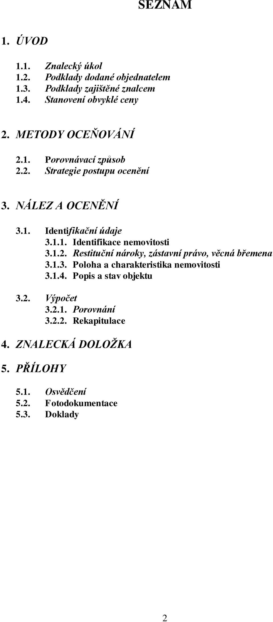 1.2. Restituční nároky, zástavní právo, věcná břemena 3.1.3. Poloha a charakteristika nemovitosti 3.1.4. Popis a stav objektu 3.2. Výpočet 3.