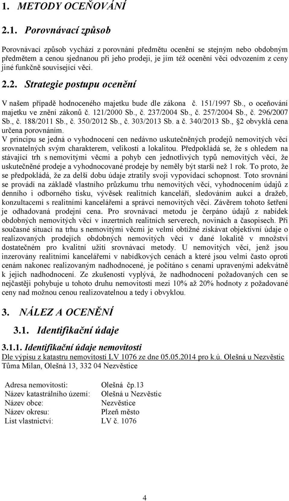 , č. 237/2004 Sb., č. 257/2004 Sb., č. 296/2007 Sb., č. 188/2011 Sb., č. 350/2012 Sb., č. 303/2013 Sb. a č. 340/2013 Sb., 2 obvyklá cena určena porovnáním.