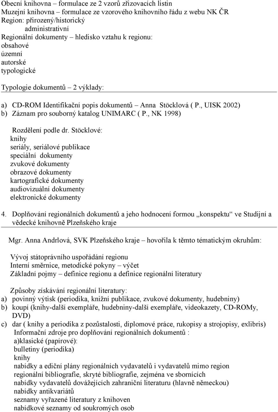 , UISK 2002) b) Záznam pro souborný katalog UNIMARC ( P., NK 1998) Rozdělení podle dr.