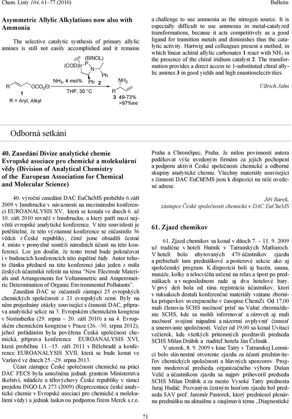 It is especially difficult to use ammonia in metal-catalyzed transformations, because it acts competitively as a good ligand for transition metals and diminishes thus the catalytic activity.