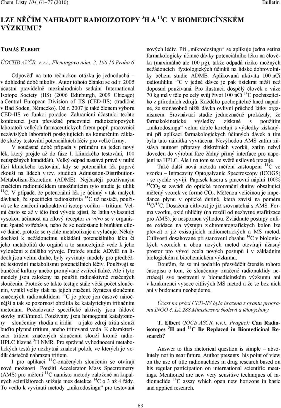 2005 účastní pravidelně mezinárodních setkání International Isotope Society (IIS) (2006 Edinburgh, 2009 Chicago) a Central European Division of IIS (CED-IIS) (tradičně v Bad Soden, Německo). Od r.