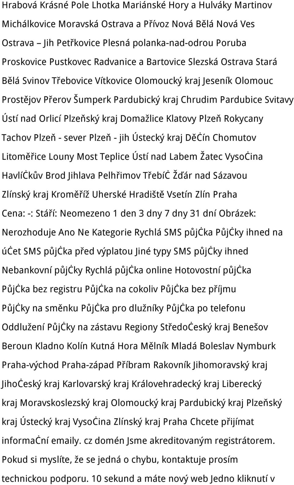 kraj Domažlice Klatovy Plzeň Rokycany Tachov Plzeň - sever Plzeň - jih Ústecký kraj Děčín Chomutov Litoměřice Louny Most Teplice Ústí nad Labem Žatec Vysočina Havlíčkův Brod Jihlava Pelhřimov Třebíč