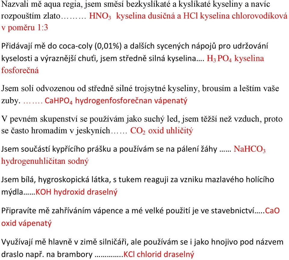 H 3 PO 4 kyselina fosforečná Jsem solí odvozenou od středně silné trojsytné kyseliny, brousím a leštím vaše zuby.