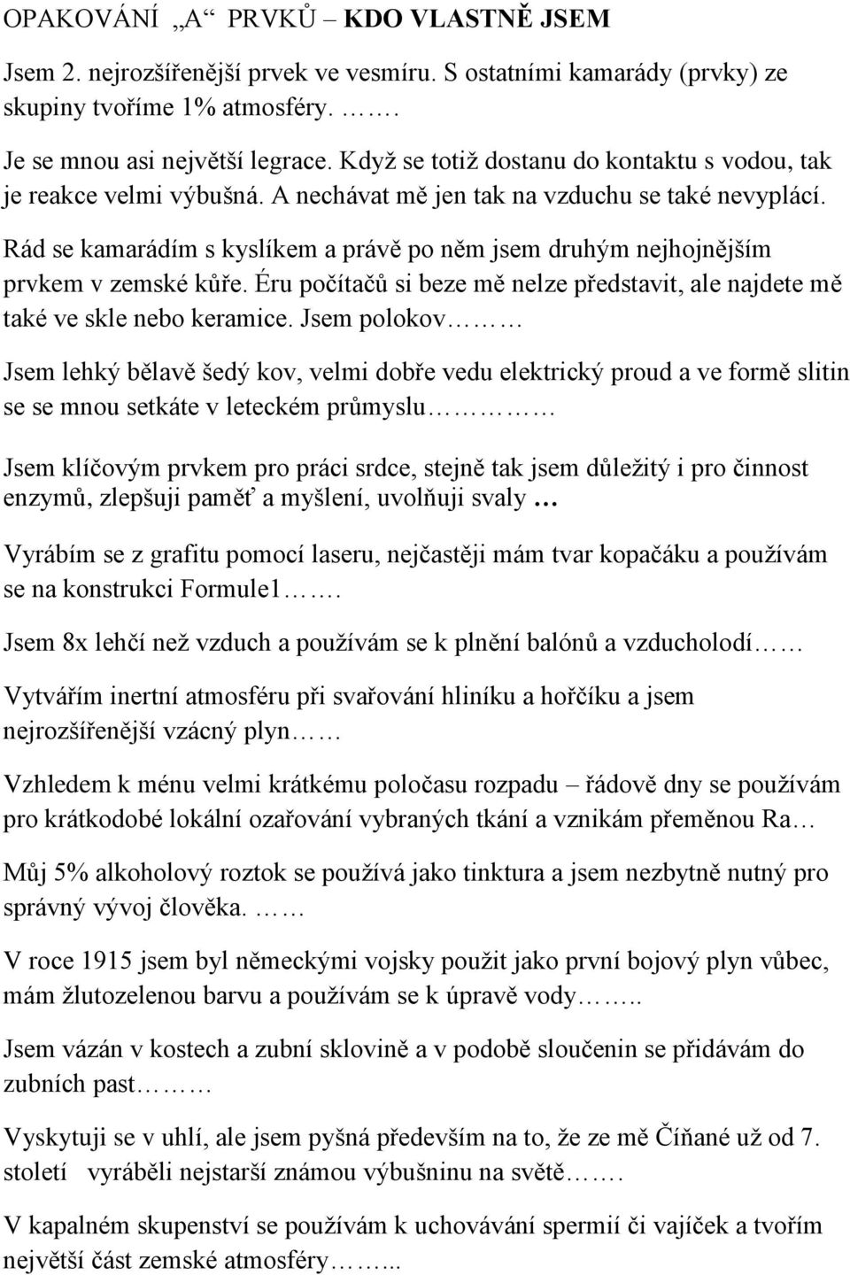 Rád se kamarádím s kyslíkem a právě po něm jsem druhým nejhojnějším prvkem v zemské kůře. Éru počítačů si beze mě nelze představit, ale najdete mě také ve skle nebo keramice.