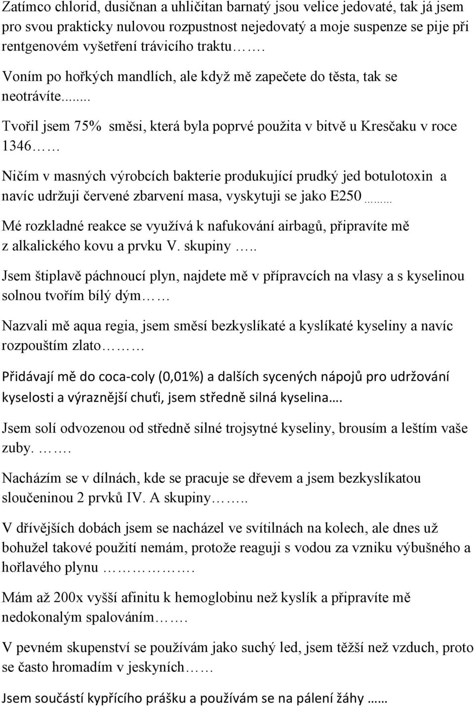 .. Tvořil jsem 75% směsi, která byla poprvé použita v bitvě u Kresčaku v roce 1346 Ničím v masných výrobcích bakterie produkující prudký jed botulotoxin a navíc udržuji červené zbarvení masa,