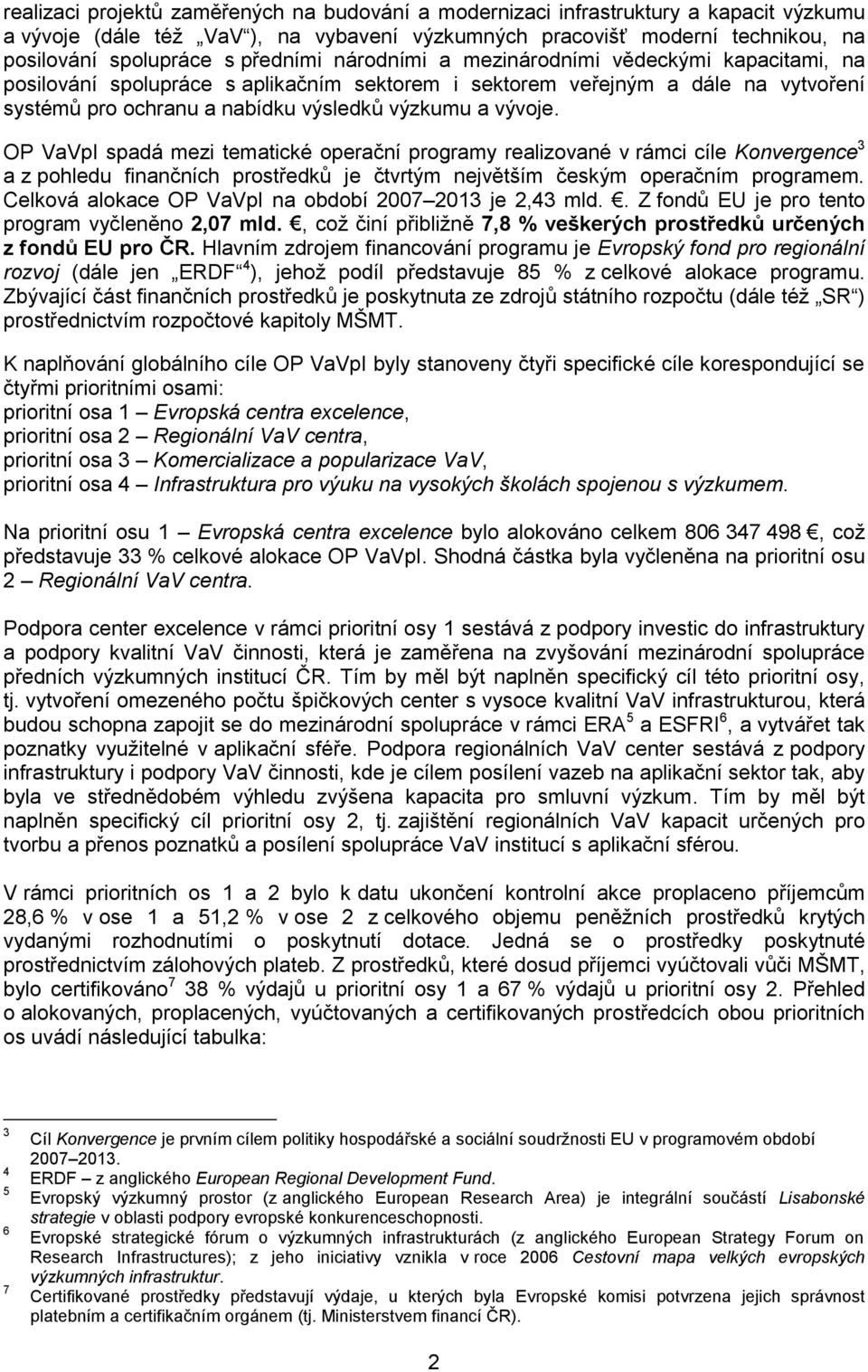 OP VaVpI spadá mezi tematické operační programy realizované v rámci cíle Konvergence 3 a z pohledu finančních prostředků je čtvrtým největším českým operačním programem.