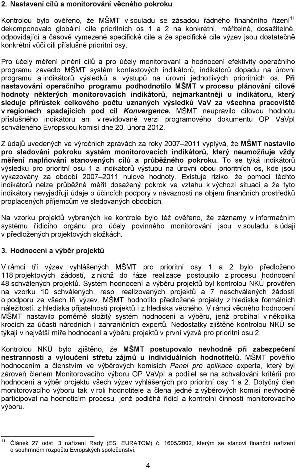 Pro účely měření plnění cílů a pro účely monitorování a hodnocení efektivity operačního programu zavedlo MŠMT systém kontextových indikátorů, indikátorů dopadu na úrovni programu a indikátorů