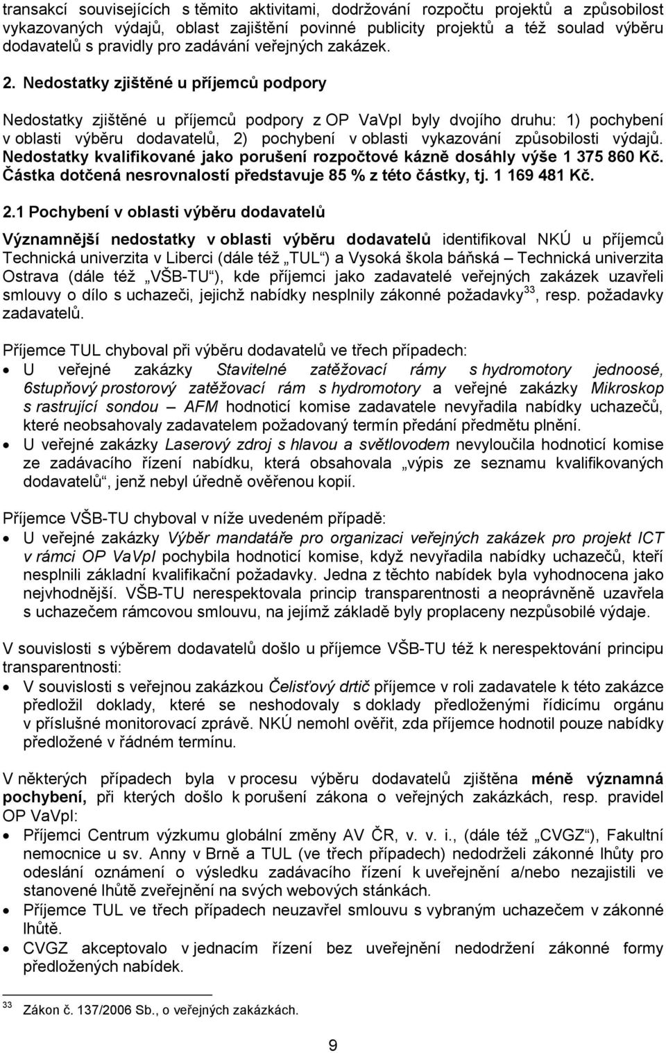 Nedostatky zjištěné u příjemců podpory Nedostatky zjištěné u příjemců podpory z OP VaVpI byly dvojího druhu: 1) pochybení v oblasti výběru dodavatelů, 2) pochybení v oblasti vykazování způsobilosti