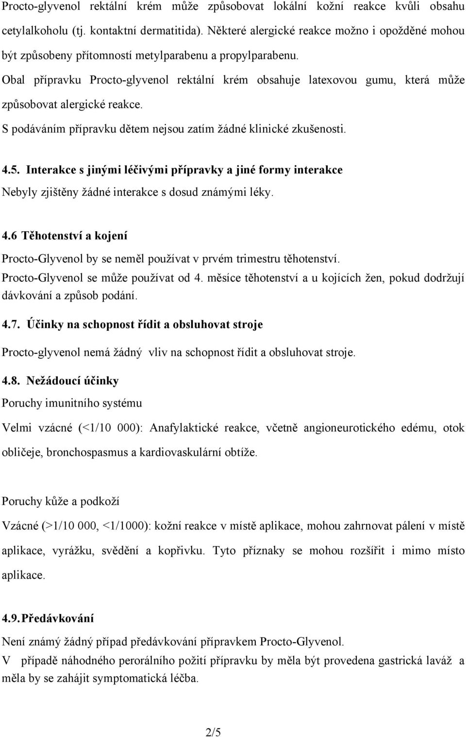 Obal přípravku Procto-glyvenol rektální krém obsahuje latexovou gumu, která může způsobovat alergické reakce. S podáváním přípravku dětem nejsou zatím žádné klinické zkušenosti. 4.5.