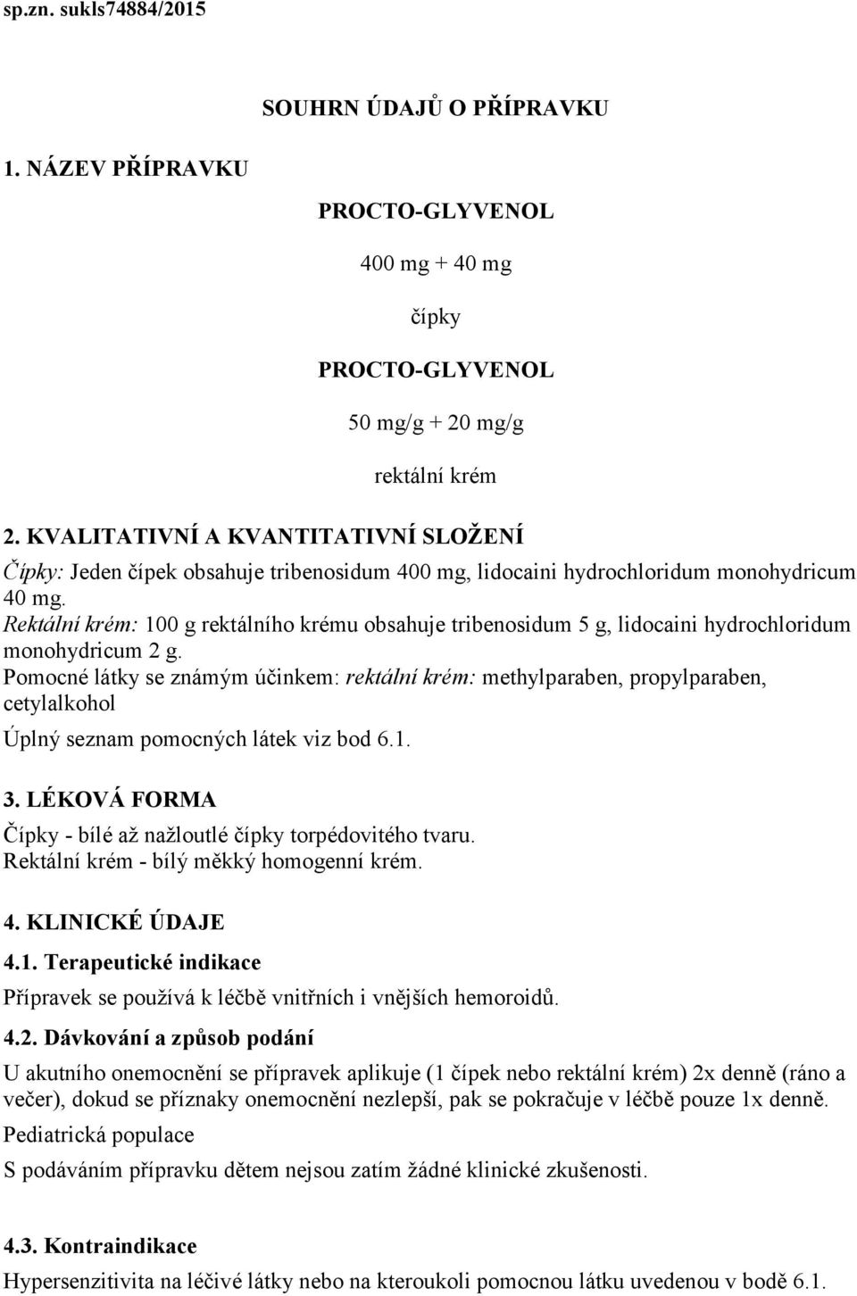 Rektální krém: 100 g rektálního krému obsahuje tribenosidum 5 g, lidocaini hydrochloridum monohydricum 2 g.