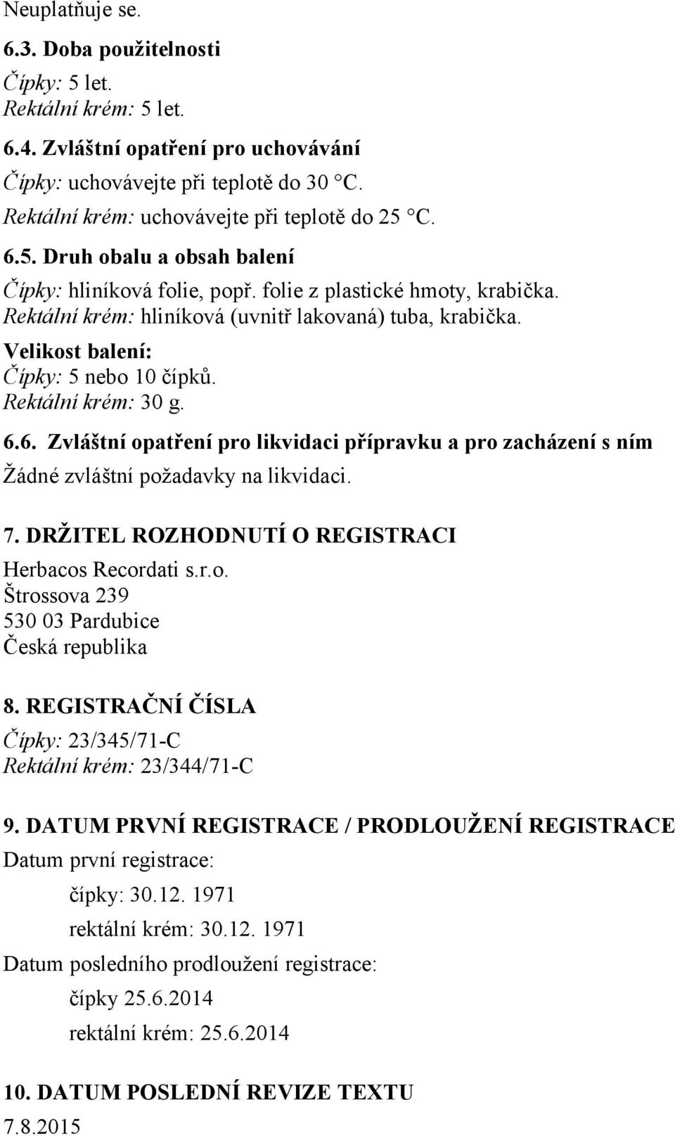 Rektální krém: hliníková (uvnitř lakovaná) tuba, krabička. Velikost balení: Čípky: 5 nebo 10 čípků. Rektální krém: 30 g. 6.