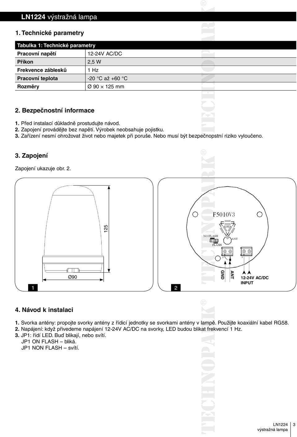 Nebo musí být bezpečnopstní ečn riziko vyloučeno. 3. Zapojení Zapojení ukazuje obr. 2. 125 Ø90 1 2 GND ANT 12-24V AC/DC INPUT 4. Návod k instalaci 1.