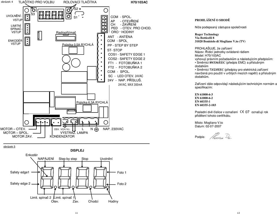 SC - LED OTEV. 4VC 4V - NP. P ÍSLUŠ. 4VC, MX 3m PROHLÁŠENÍ O SHOD Níže podepsaný zástupce spole nosti Roger Technology Via Botticelli 3 Bonisiolo di Mogliano V.