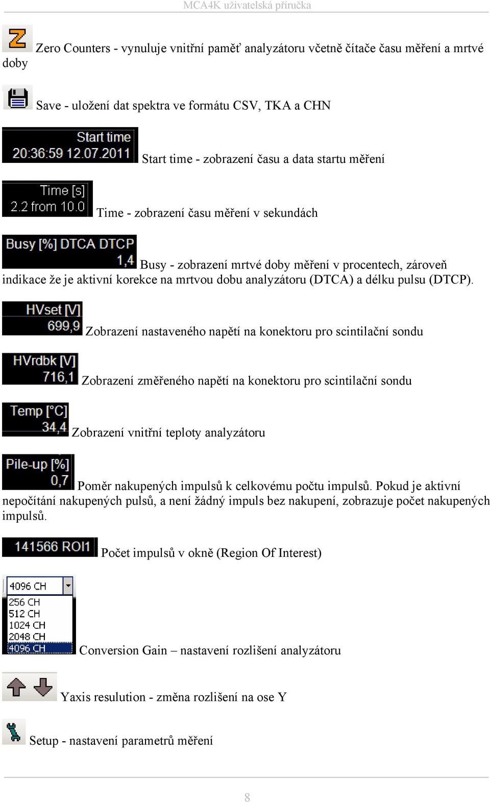 Zobrazení nastaveného napětí na konektoru pro scintilační sondu Zobrazení změřeného napětí na konektoru pro scintilační sondu Zobrazení vnitřní teploty analyzátoru Poměr nakupených impulsů k