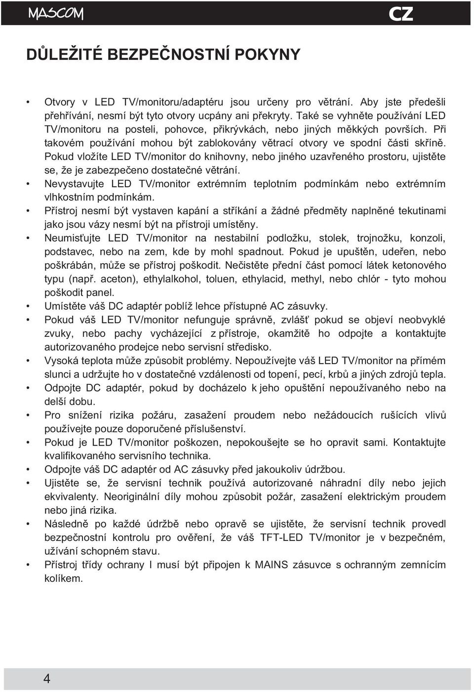 Pokud vložíte L D TV/monitor do knihovny, nebo jiného uzav eného prostoru, ujist te se, že je zabezpe eno dostate né v trání.