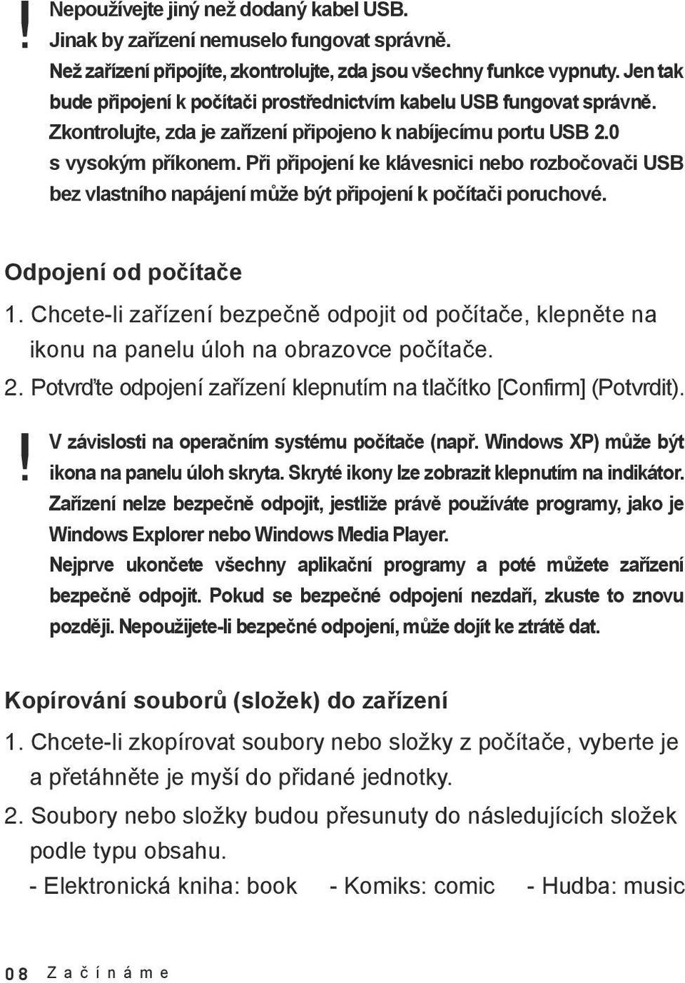 Při připojení ke klávesnici nebo rozbočovači USB bez vlastního napájení může být připojení k počítači poruchové. Odpojení od počítače 1.