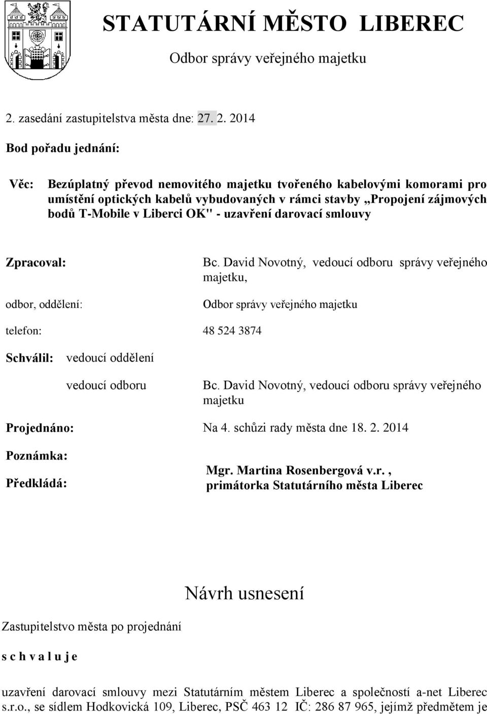 . 2. 2014 Bod pořadu jednání: Věc: Bezúplatný převod nemovitého majetku tvořeného kabelovými komorami pro umístění optických kabelů vybudovaných v rámci stavby Propojení zájmových bodů T-Mobile v