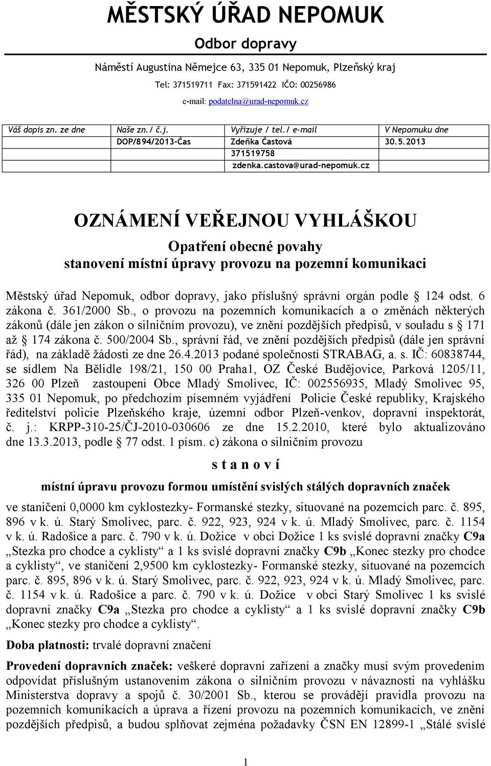cz OZNÁMENÍ VEŘEJNOU VYHLÁŠKOU Opatření obecné povahy stanovení místní úpravy provozu na pozemní komunikaci Městský úřad Nepomuk, odbor dopravy, jako příslušný správní orgán podle 124 odst.