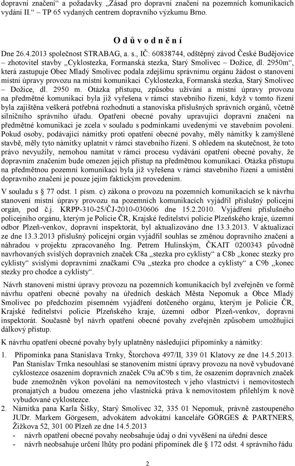 2950m, která zastupuje Obec Mladý Smolivec podala zdejšímu správnímu orgánu žádost o stanovení místní úpravy provozu na místní komunikaci Cyklostezka, Formanská stezka, Starý Smolivec Dožice, dl.