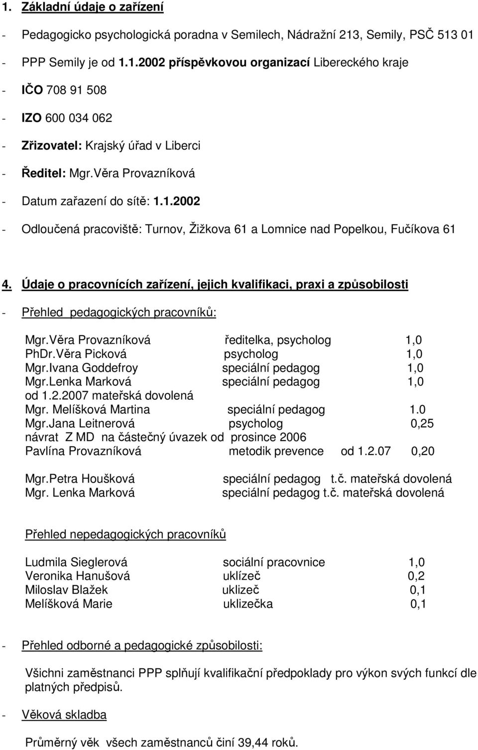 Údaje o pracovnících zařízení, jejich kvalifikaci, praxi a způsobilosti - Přehled pedagogických pracovníků: Mgr.Věra Provazníková ředitelka, psycholog 1,0 PhDr.Věra Picková psycholog 1,0 Mgr.