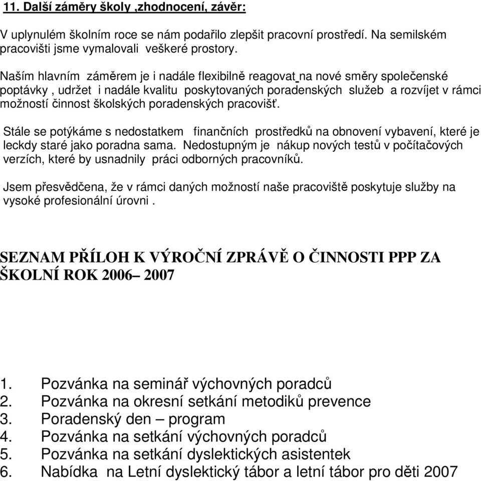 poradenských pracovišť. Stále se potýkáme s nedostatkem finančních prostředků na obnovení vybavení, které je leckdy staré jako poradna sama.