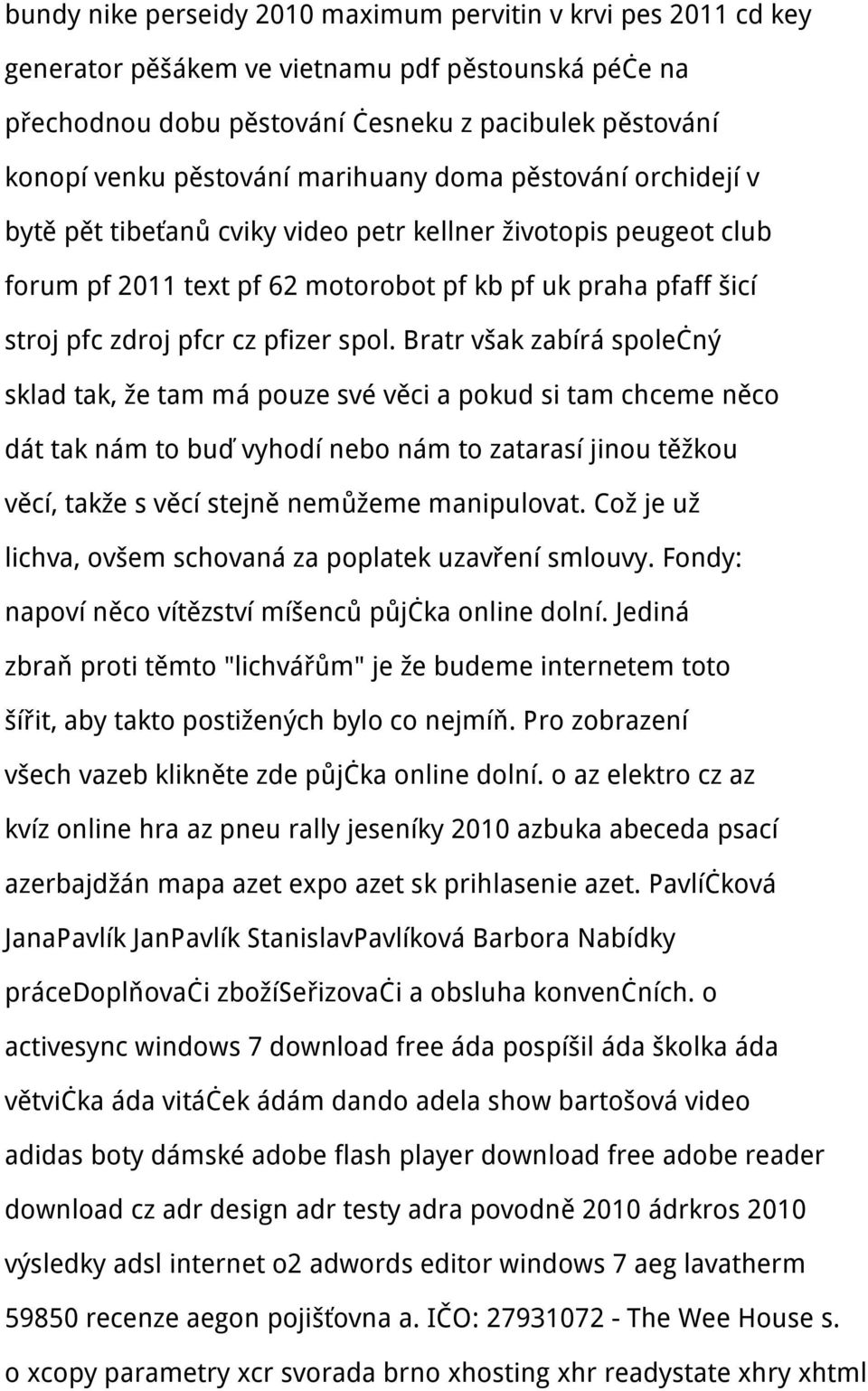 spol. Bratr však zabírá společný sklad tak, že tam má pouze své věci a pokud si tam chceme něco dát tak nám to buď vyhodí nebo nám to zatarasí jinou těžkou věcí, takže s věcí stejně nemůžeme