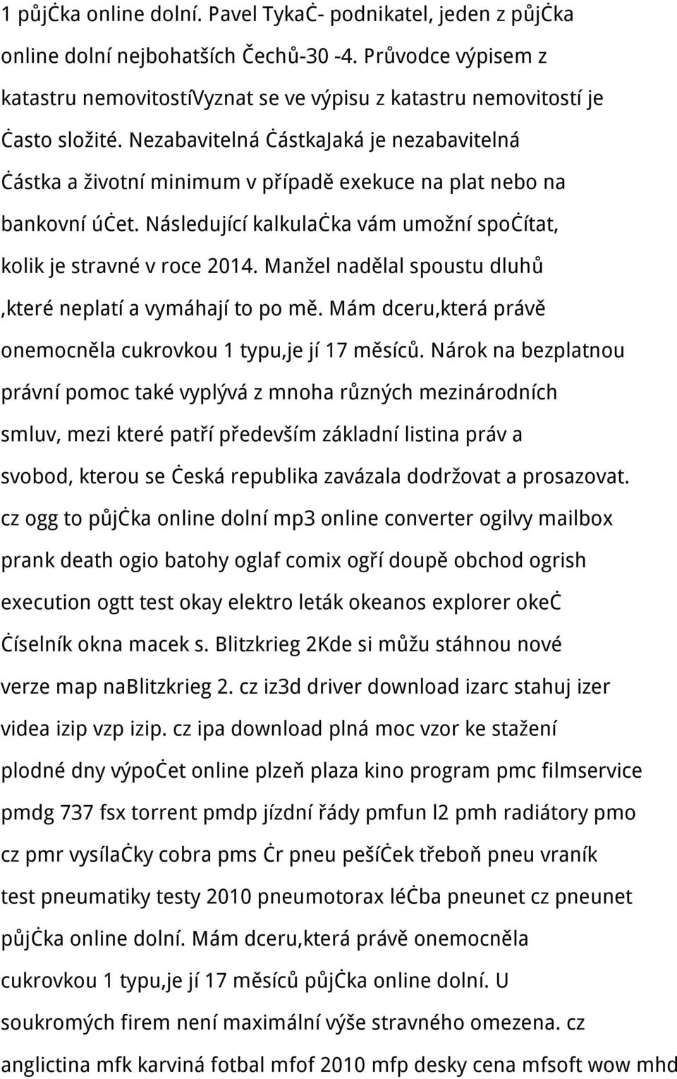 Manžel nadělal spoustu dluhů,které neplatí a vymáhají to po mě. Mám dceru,která právě onemocněla cukrovkou 1 typu,je jí 17 měsíců.