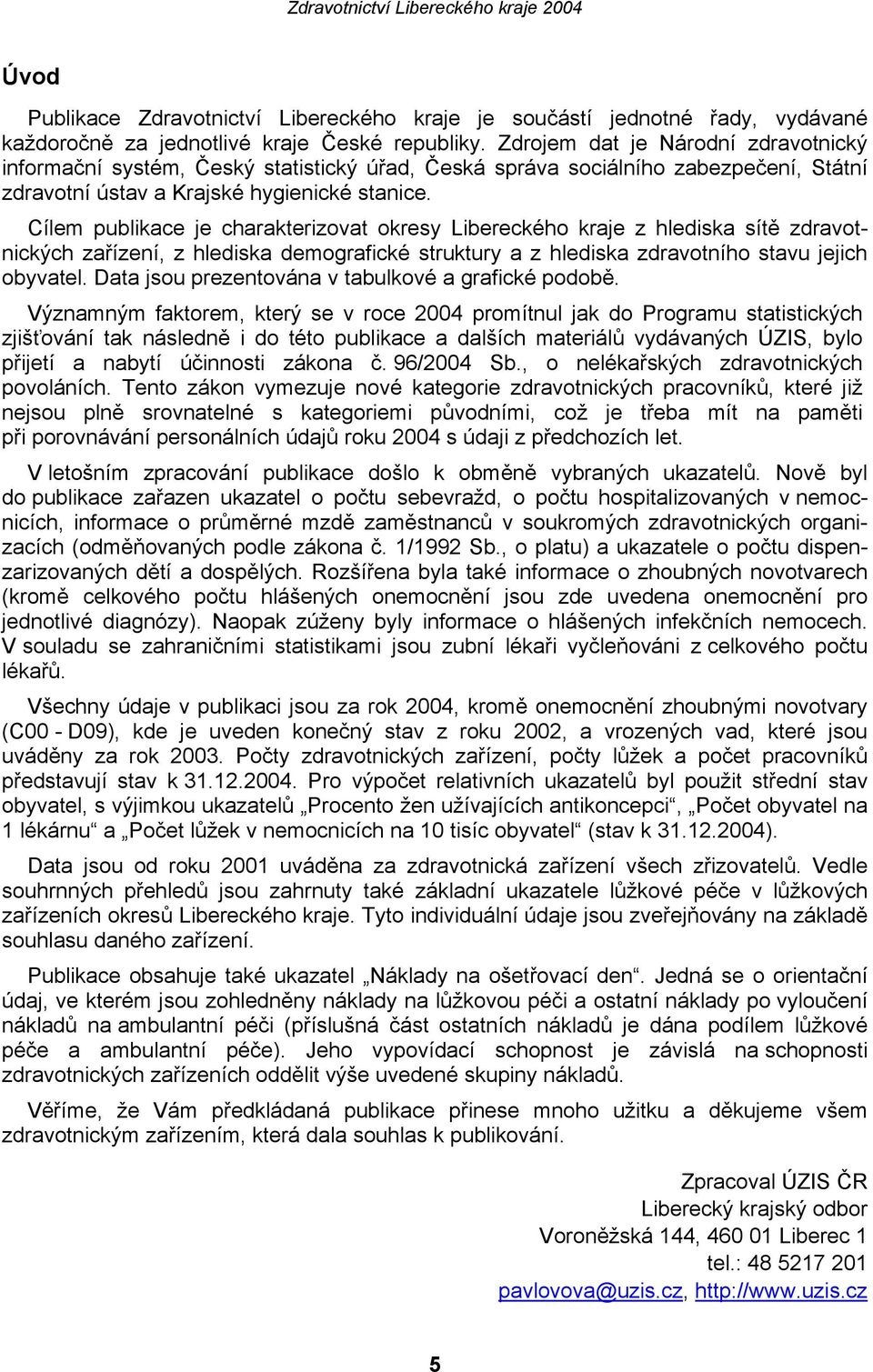Cílem publikace je charakterizovat okresy Libereckého kraje z hlediska sítě zdravotnických zařízení, z hlediska demografické struktury a z hlediska zdravotního stavu jejich obyvatel.