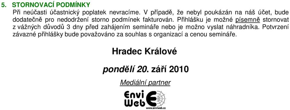 Přihlášku je možné písemně stornovat z vážných důvodů 3 dny před zahájením semináře nebo je možno vyslat