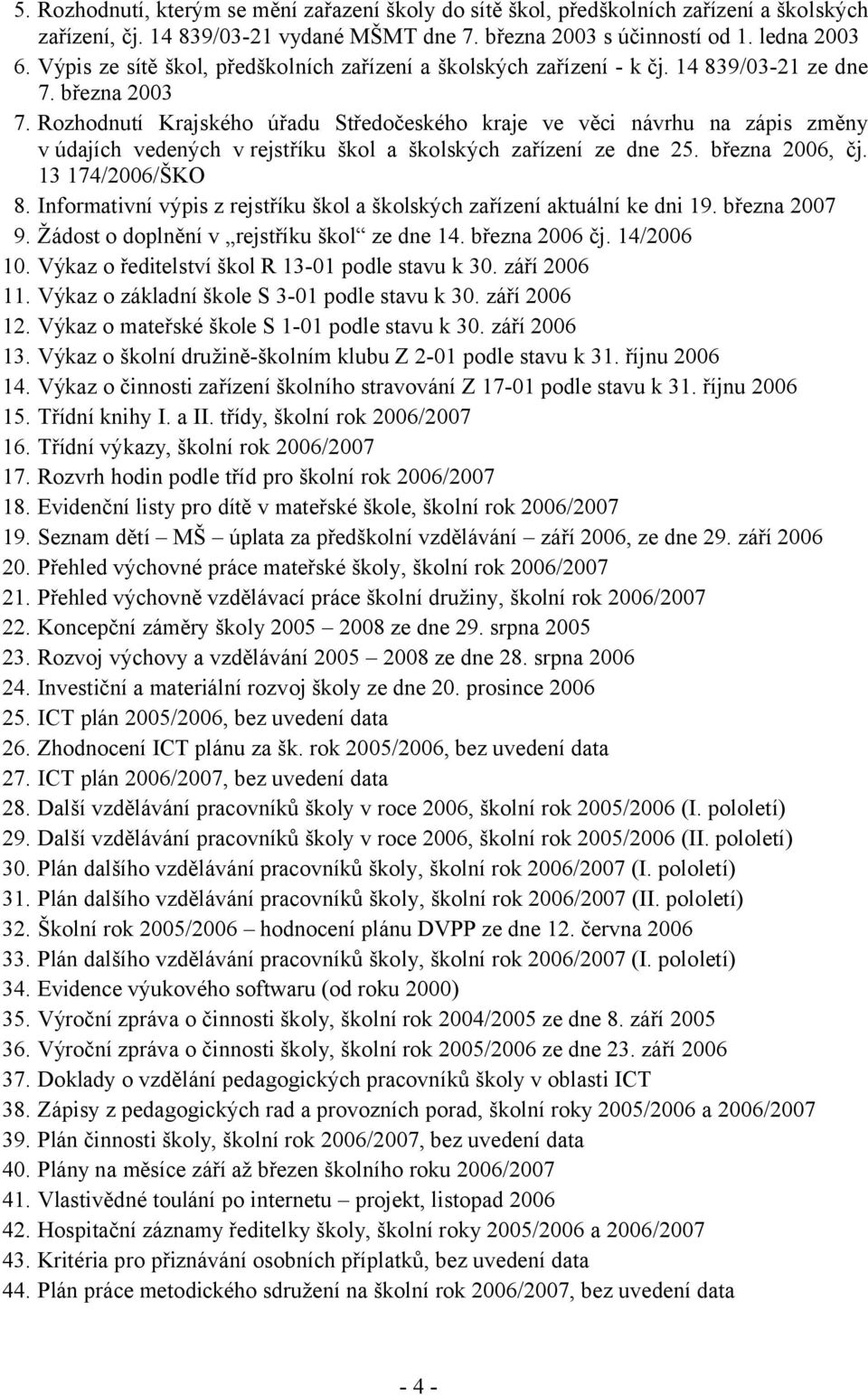 Rozhodnutí Krajského úřadu Středočeského kraje ve věci návrhu na zápis změny v údajích vedených v rejstříku škol a školských zařízení ze dne 25. března 2006, čj. 13 174/2006/ŠKO 8.