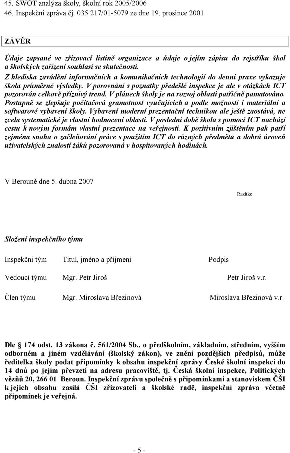 Z hlediska zavádění informačních a komunikačních technologií do denní praxe vykazuje škola průměrné výsledky.