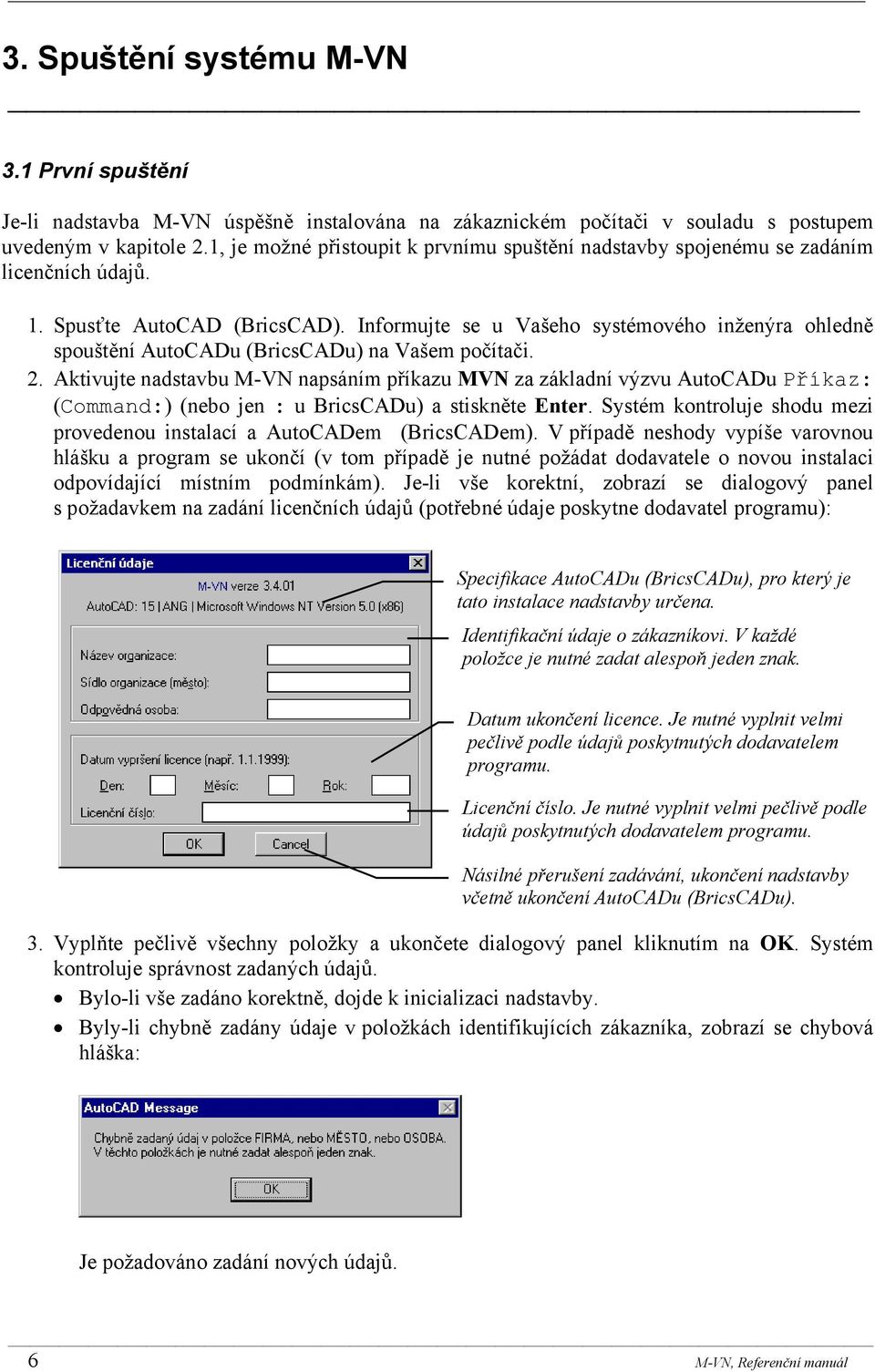 Informujte se u Vašeho systémového inženýra ohledně spouštění AutoCADu (BricsCADu) na Vašem počítači. 2.