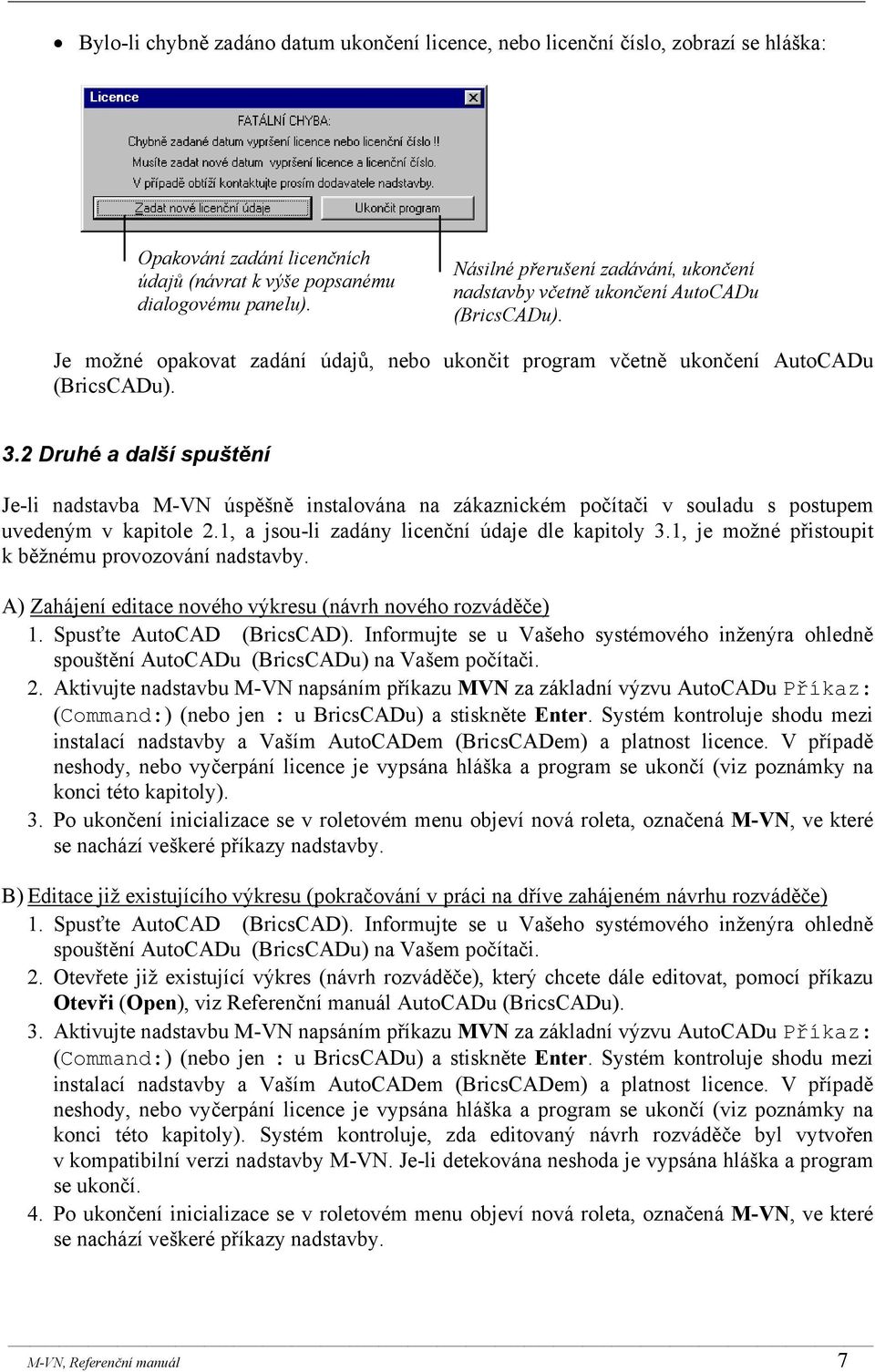 2 Druhé a další spuštění Je-li nadstavba M-VN úspěšně instalována na zákaznickém počítači v souladu s postupem uvedeným v kapitole 2.1, a jsou-li zadány licenční údaje dle kapitoly 3.