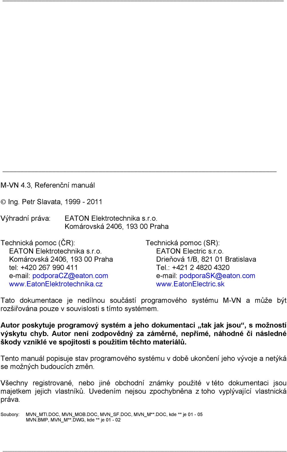 sk Tato dokumentace je nedílnou součástí programového systému M-VN a může být rozšiřována pouze v souvislosti s tímto systémem.