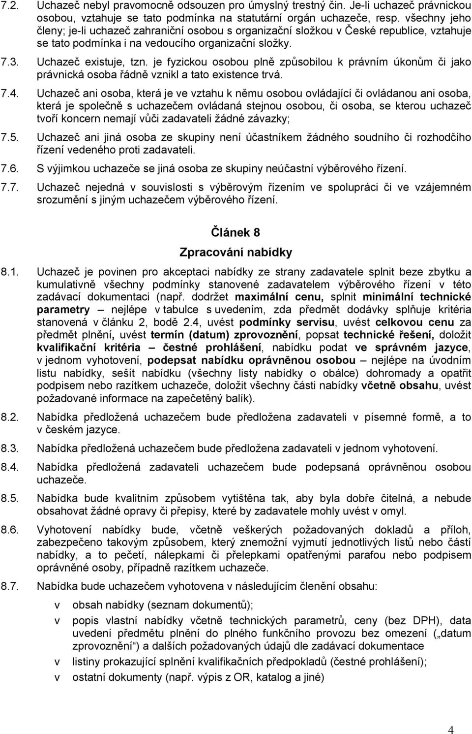 je fyzickou osobou plně způsobilou k právním úkonům či jako právnická osoba řádně vznikl a tato existence trvá. 7.4.