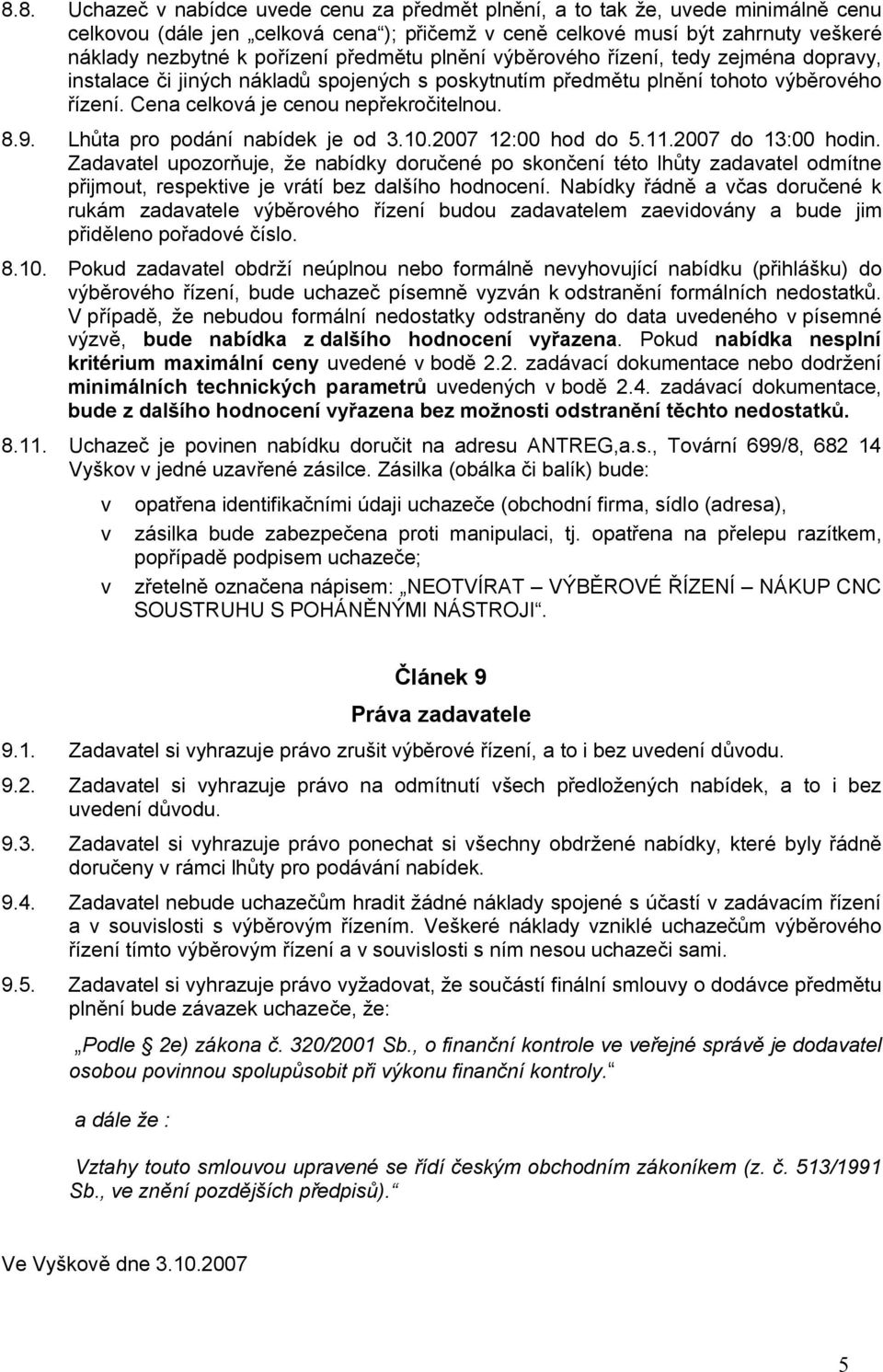 Lhůta pro podání nabídek je od 3.10.2007 12:00 hod do 5.11.2007 do 13:00 hodin.