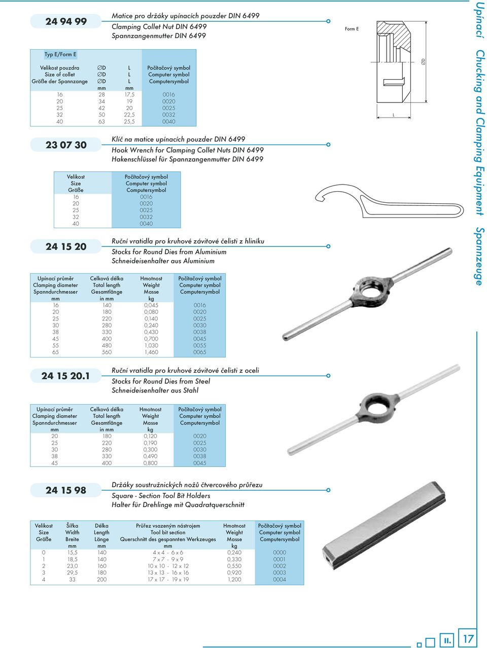 Collet Nuts DIN 6499 Hakenschlüssel für Spannzangenmutter DIN 6499 Velikost Počítačový symbol Size Computer symbol Größe Computersymbol 16 0016 20 0020 25 0025 32 0032 40 0040 24 15 20 Ruční vratidla