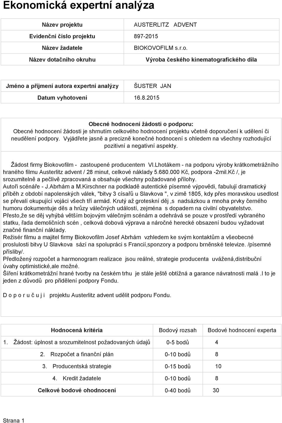 2015 Obecné hodnocení ţádosti je shrnutím celkového hodnocení projektu včetně doporučení k udělení či Ţádost firmy Biokovofilm - zastoupené producentem Vl.