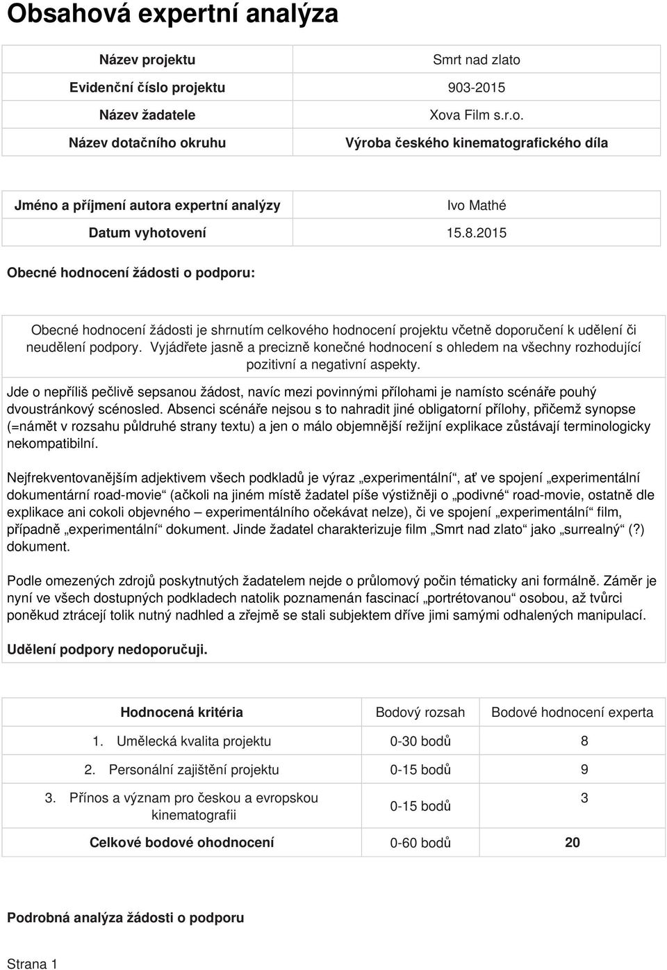 Absenci scénáře nejsou s to nahradit jiné obligatorní přílohy, přičemž synopse (=námět v rozsahu půldruhé strany textu) a jen o málo objemnější režijní explikace zůstávají terminologicky