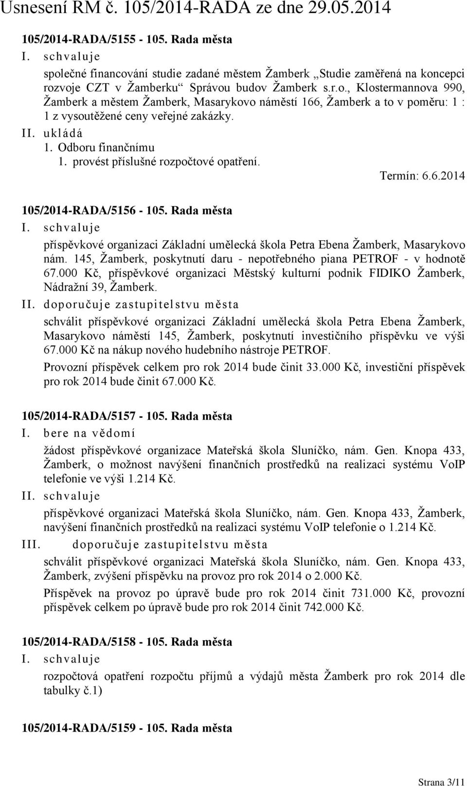 145, Žamberk, poskytnutí daru - nepotřebného piana PETROF - v hodnotě 67.000 Kč, příspěvkové organizaci Městský kulturní podnik FIDIKO Žamberk, Nádražní 39, Žamberk. II.