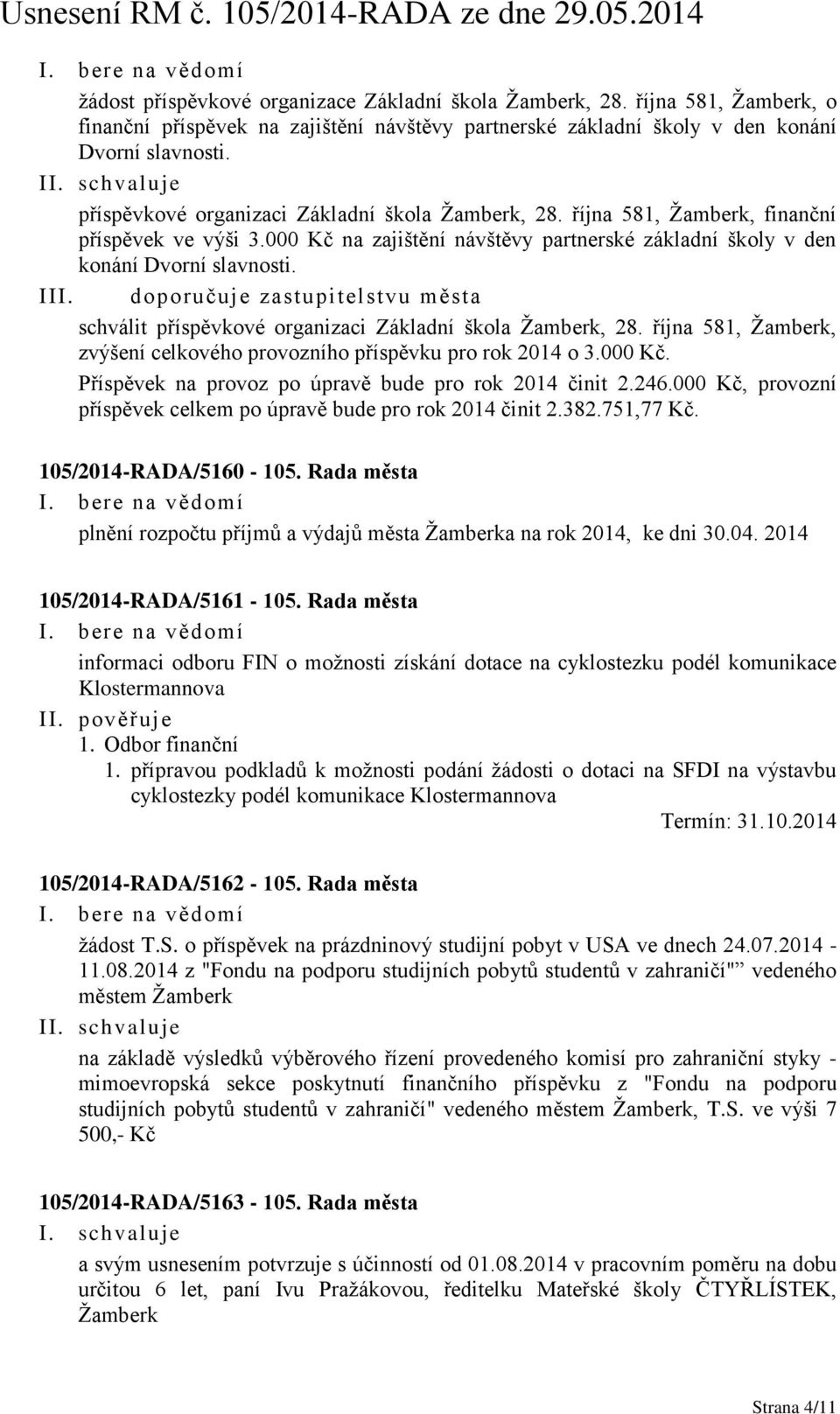 doporučuje zastupitelstvu města schválit příspěvkové organizaci Základní škola Žamberk, 28. října 581, Žamberk, zvýšení celkového provozního příspěvku pro rok 2014 o 3.000 Kč.