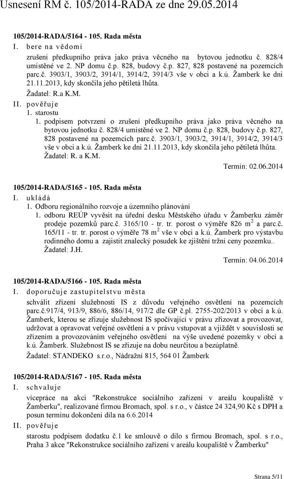 828/4 umístěné ve 2. NP domu č.p. 828, budovy č.p. 827, 828 postavené na pozemcích parc.č. 3903/1, 3903/2, 3914/1, 3914/2, 3914/3 vše v obci a k.ú. Žamberk ke dni 21.11.