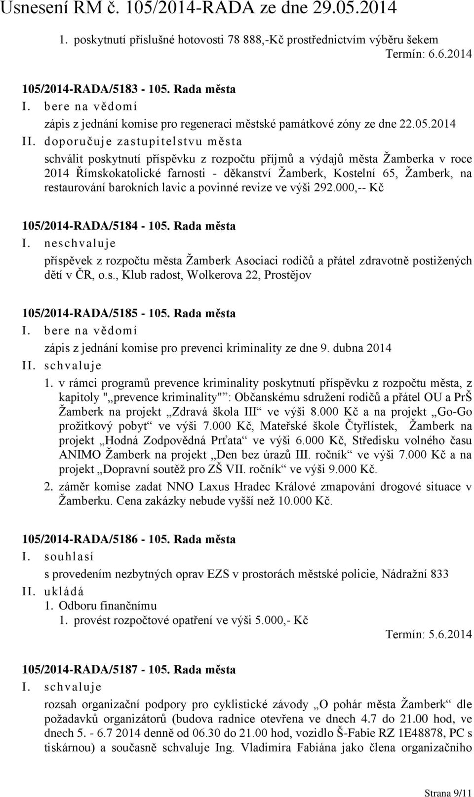 barokních lavic a povinné revize ve výši 292.000,-- Kč 105/2014-RADA/5184-105. Rada města I. neschvaluje příspěvek z rozpočtu města Žamberk Asociaci rodičů a přátel zdravotně postižených dětí v ČR, o.