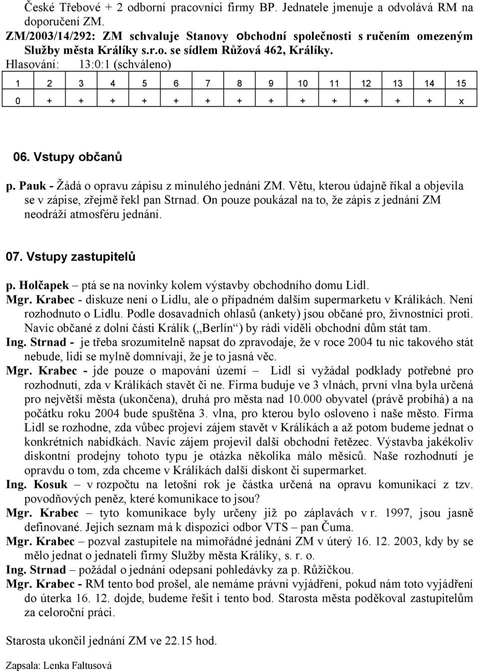 On pouze poukázal na to, že zápis z jednání ZM neodráží atmosféru jednání. 07. Vstupy zastupitelů p. Holčapek ptá se na novinky kolem výstavby obchodního domu Lidl. Mgr.