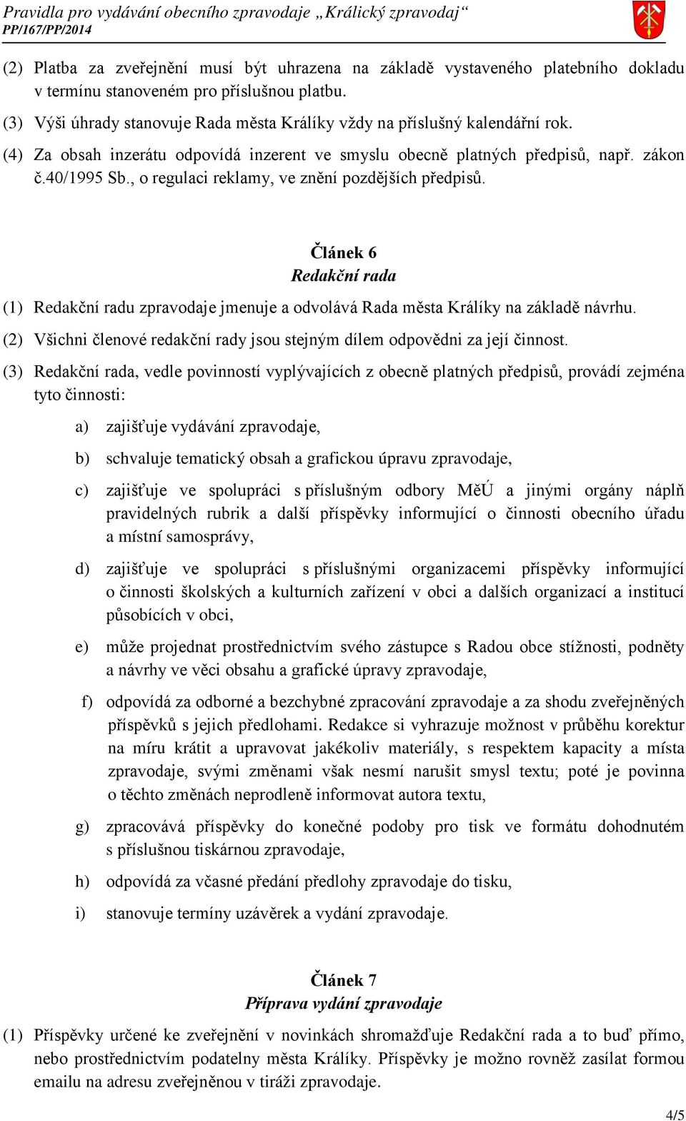 , o regulaci reklamy, ve znění pozdějších předpisů. Článek 6 Redakční rada (1) Redakční radu zpravodaje jmenuje a odvolává Rada města Králíky na základě návrhu.