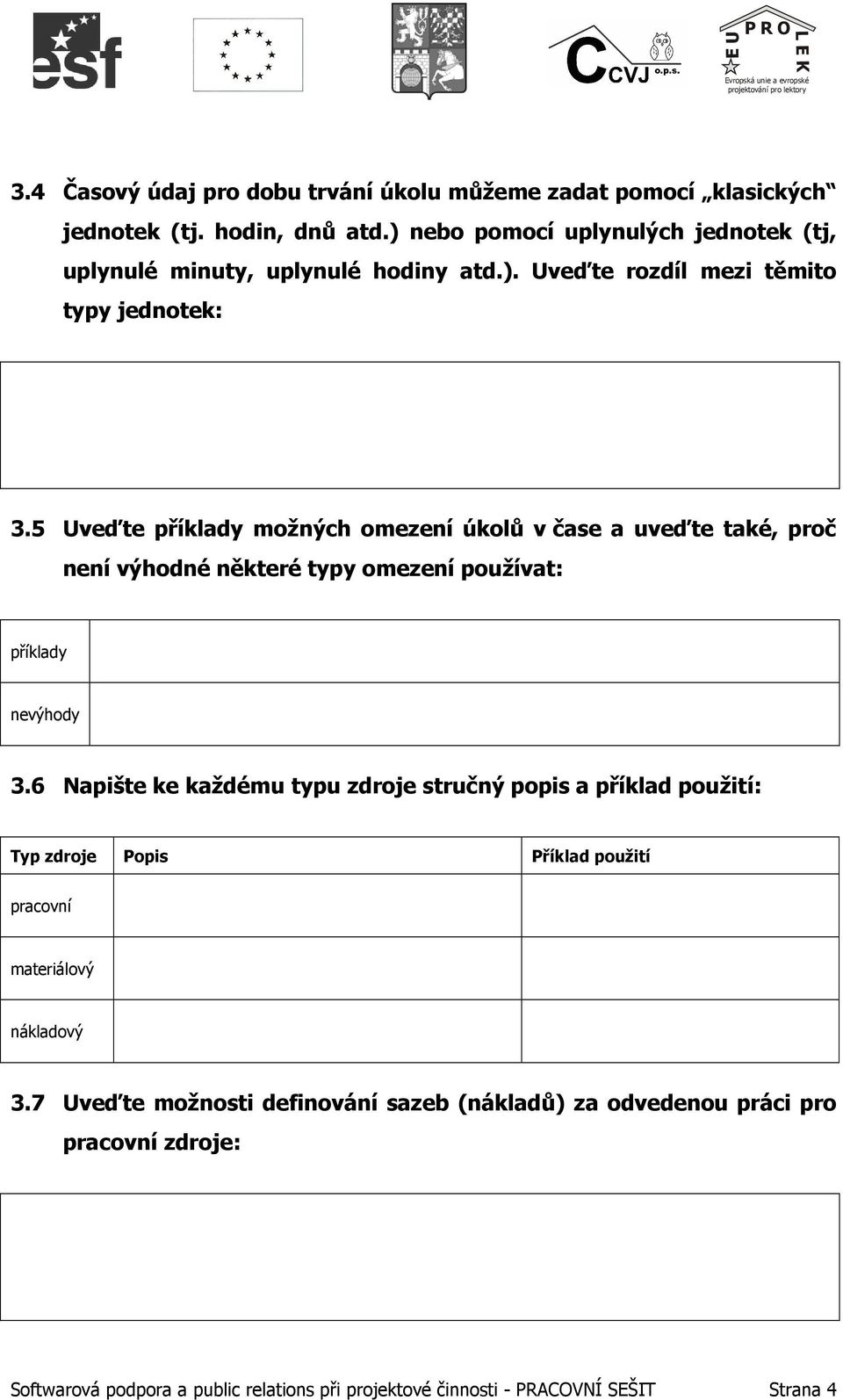 5 Uveďte příklady možných omezení úkolů v čase a uveďte také, proč není výhodné některé typy omezení používat: příklady nevýhody 3.